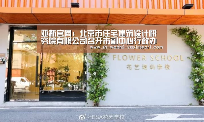 亚新官网：北京市住宅建筑设计研究院有限公司召开市副中心行政办公区工程建设BIM协同平台标准编制建筑施工组工作协调会(图1)